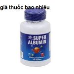 Thuốc super albumin là thuốc gì? có tác dụng gì? giá bao nhiêu tiền?
