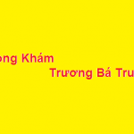 Phòng khám bác sĩ Trương Bá Trung ở đâu? giá khám bao nhiêu?