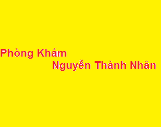 Phòng khám bác sĩ Nguyễn Thành Nhân ở đâu? giá khám bao nhiêu?