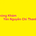 Phòng khám bác sĩ Yến Nguyễn Chí Thanh ở đâu? giá khám bao nhiêu?