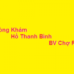 Phòng khám bác sĩ Hồ Thanh Bình BV chợ rẫy ở đâu? giá khám bao nhiêu?