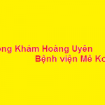 Phòng khám bác sĩ Hoàng Uyên bệnh viện mê kong ở đâu? giá khám bao nhiêu?