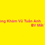 Phòng khám bác sĩ Vũ Tuấn Anh BV mắt trung ương ở đâu? giá khám bao nhiêu?