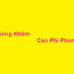 Phòng khám bác sĩ Cao Phi Phong ở đâu? giá khám bao nhiêu?