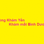 Phòng khám bác sĩ Yến khám mắt bình dương ở đâu? giá khám bao nhiêu?