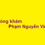 Phòng khám bác sĩ Phạm Nguyễn Vinh ở đâu? giá khám bao nhiêu?