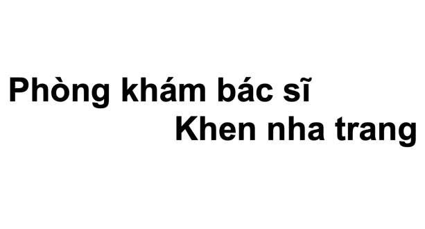 Phòng khám bác sĩ Khen nha trang ở đâu? giá khám bao nhiêu?