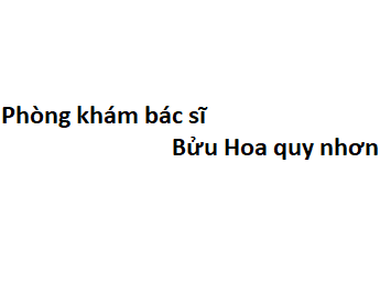 Phòng khám bác sĩ Bửu Hoa quy nhơn ở đâu? giá khám bao nhiêu?