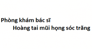 Phòng khám bác sĩ Hoàng tai mũi họng sóc trăng ở đâu? giá khám bao nhiêu?