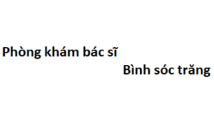 Phòng khám bác sĩ Bình sóc trăng ở đâu? giá khám bao nhiêu?