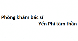 Phòng khám bác sĩ Yến Phi tâm thần ở đâu? giá khám bao nhiêu?