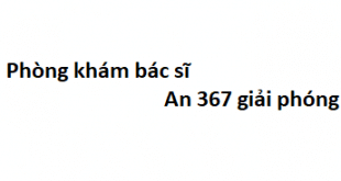 Phòng khám bác sĩ An 367 giải phóng ở đâu? giá khám bao nhiêu?