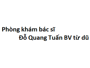 Phòng khám bác sĩ Đỗ Quang Tuấn BV từ dũ ở đâu? giá khám bao nhiêu tiền?