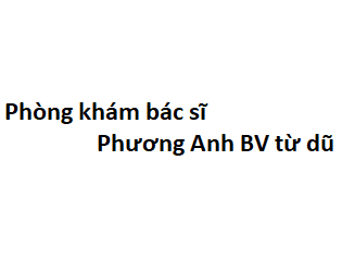 Phòng khám bác sĩ Phương Anh BV từ dũ ở đâu? giá khám bao nhiêu tiền?