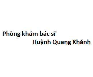 Phòng khám bác sĩ Huỳnh Quang Khánh BV chợ rẫy ở đâu? giá khám bao nhiêu tiền?