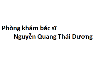 Phòng khám bác sĩ Nguyễn Quang Thái Dương ở đâu? giá khám bao nhiêu tiền?