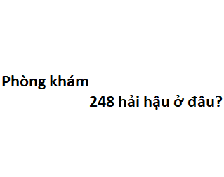 Phòng khám 248 hải hậu ở đâu? giá khám bao nhiêu tiền?