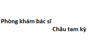 Phòng khám bác sĩ Châu tam kỳ ở đâu? giá khám bao nhiêu tiền?