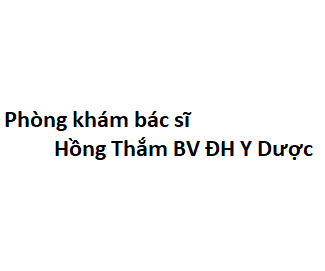 Phòng khám bác sĩ Hồng Thắm BV ĐH Y Dược ở đâu? giá khám bao nhiêu tiền?