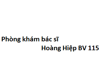 Phòng khám bác sĩ Hoàng Hiệp BV 115 ở đâu? giá khám bao nhiêu tiền?