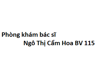 Phòng khám bác sĩ Ngô Thị Cẩm Hoa BV 115 ở đâu? giá khám bao nhiêu tiền?