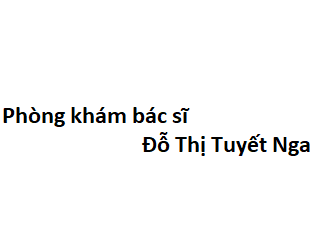 Phòng khám bác sĩ Đỗ Thị Tuyết Nga BV Hùng Vương ở đâu? giá khám bao nhiêu tiền?