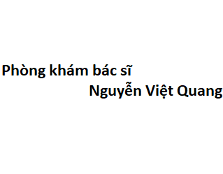 Phòng khám bác sĩ Nguyễn Việt Quang BVPS Trung Ương ở đâu? giá khám bao nhiêu tiền?