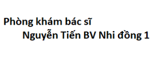 Phòng khám bác sĩ Nguyễn Tiến BV Nhi đồng 1 ở đâu? giá khám bao nhiêu tiền?