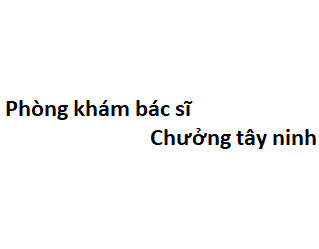 Phòng khám bác sĩ Chưởng tây ninh ở đâu? giá khám bao nhiêu tiền?