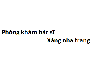 Phòng khám bác sĩ Xáng nha trang ở đâu? giá khám bao nhiêu tiền?