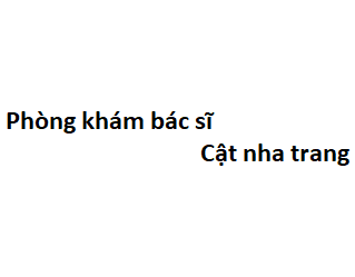 Phòng khám bác sĩ Cật nha trang ở đâu? giá khám bao nhiêu tiền?