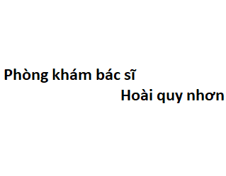 Phòng khám bác sĩ Hoài quy nhơn ở đâu? giá khám bao nhiêu tiền?