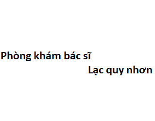 Phòng khám bác sĩ Lạc quy nhơn ở đâu? giá khám bao nhiêu tiền?