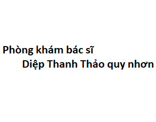 Phòng khám bác sĩ Diệp Thanh Thảo quy nhơn ở đâu? giá khám bao nhiêu tiền?