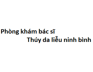 Phòng khám bác sĩ Thúy da liễu ninh bình ở đâu? giá khám bao nhiêu tiền?