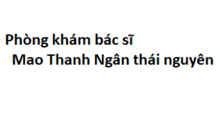Phòng khám bác sĩ Mao Thanh Ngân thái nguyên ở đâu? giá khám bao nhiêu tiền?