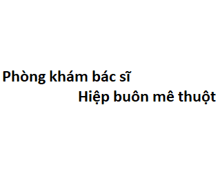 Phòng khám bác sĩ Hiệp buôn mê thuột ở đâu? giá khám bao nhiêu tiền?