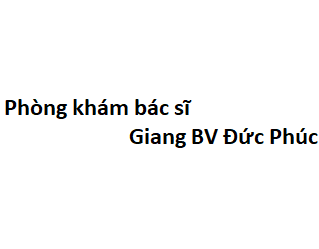 Phòng khám bác sĩ Giang BV Đức Phúc ở đâu? giá khám bao nhiêu tiền?