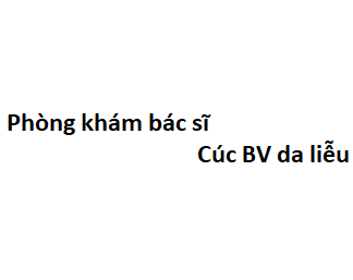 Phòng khám bác sĩ Cúc BV da liễu ở đâu? giá khám bao nhiêu tiền?