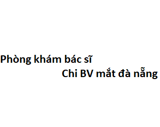 Phòng khám bác sĩ Chi BV mắt đà nẵng ở đâu? giá khám bao nhiêu tiền?