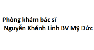 Phòng khám bác sĩ Nguyễn Khánh Linh BV Mỹ Đức ở đâu? giá khám bao nhiêu tiền?