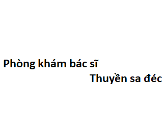 Phòng khám bác sĩ Thuyền sa đéc ở đâu? giá khám bao nhiêu tiền?