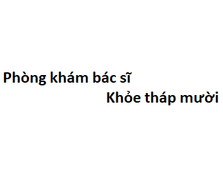 Phòng khám bác sĩ Khỏe tháp mười ở đâu? giá khám bao nhiêu tiền?