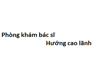 Phòng khám bác sĩ Hướng cao lãnh ở đâu? giá khám bao nhiêu tiền?