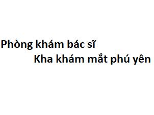 Phòng khám bác sĩ Kha khám mắt phú yên ở đâu? giá khám bao nhiêu tiền?