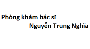 Phòng khám bác sĩ Nguyễn Trung Nghĩa ở đâu? giá khám bao nhiêu tiền?
