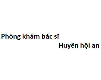 Phòng khám bác sĩ Huyên hội an ở đâu? giá khám bao nhiêu tiền?