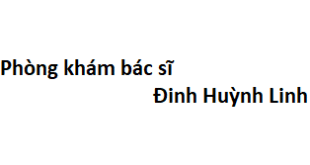 Phòng khám bác sĩ Đinh Huỳnh Linh ở đâu? giá khám bao nhiêu tiền?