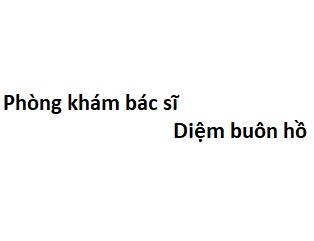 Phòng khám bác sĩ Diệm buôn hồ ở đâu? giá khám bao nhiêu tiền?