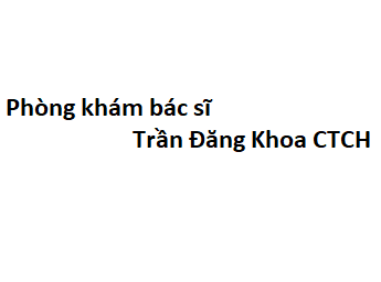 Phòng khám bác sĩ Trần Đăng Khoa chấn thương chỉnh hình ở đâu? giá khám bao nhiêu tiền?